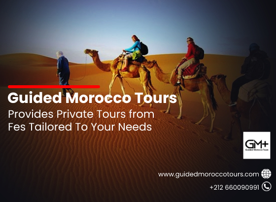 Guided Morocco Tours Provides Private Tours from Fes Tailored To Your Needs