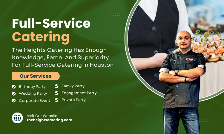 The Heights Catering Has Enough Knowledge, Fame, And Superiority For Full-Service Catering in Houston